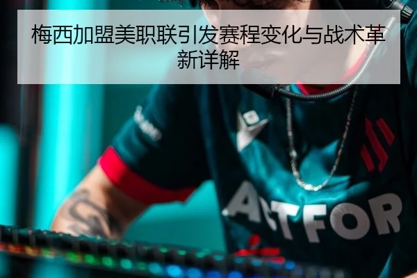 梅西加盟美职联引发赛程变化与战术革新详解